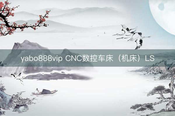 yabo888vip CNC数控车床（机床）LS