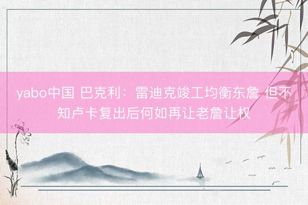 yabo中国 巴克利：雷迪克竣工均衡东詹 但不知卢卡复出后何如再让老詹让权