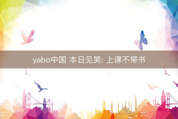 yabo中国 本日见笑: 上课不带书